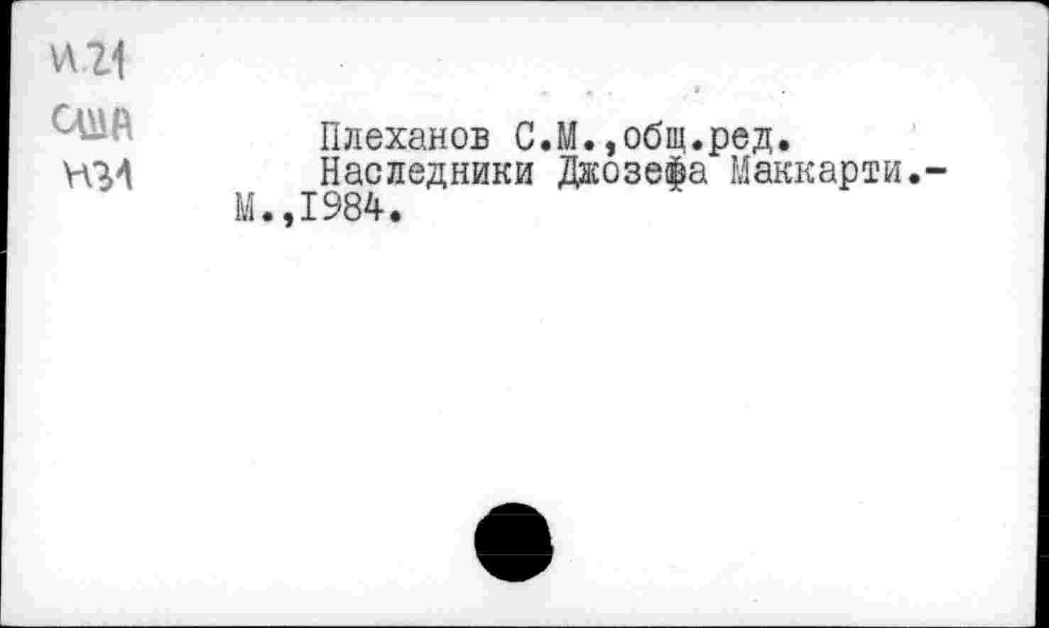 ﻿Плеханов С.М.,общ.ред.
Наследники Джозефа Маккарти.
1984.